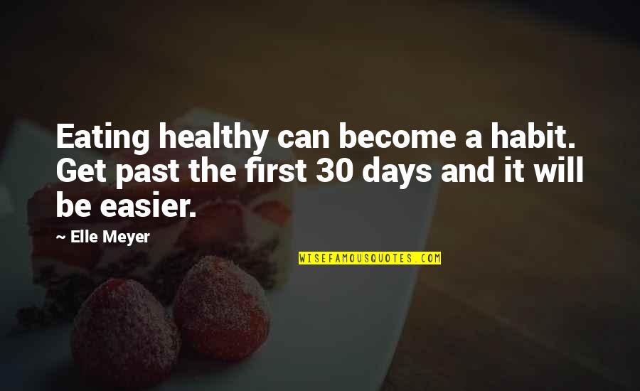 Healthy And Fitness Quotes By Elle Meyer: Eating healthy can become a habit. Get past