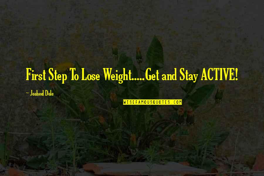 Healthy And Fitness Quotes By Josheel Dole: First Step To Lose Weight.....Get and Stay ACTIVE!