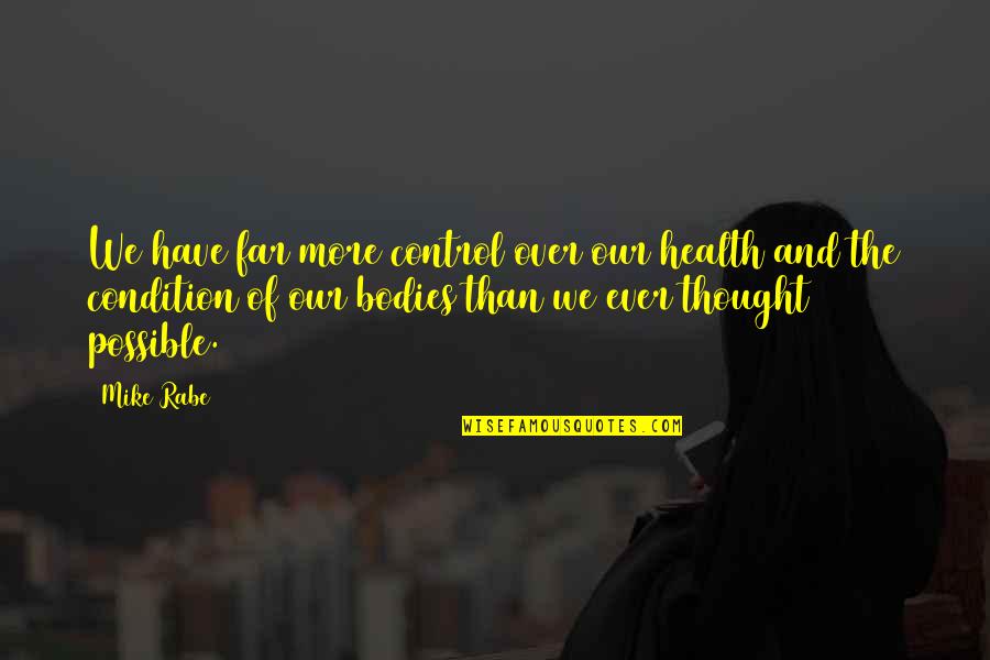 Healthy And Fitness Quotes By Mike Rabe: We have far more control over our health