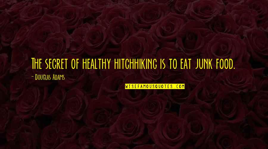 Healthy And Junk Food Quotes By Douglas Adams: The secret of healthy hitchhiking is to eat