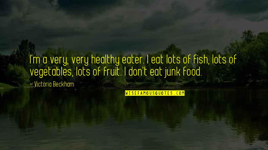 Healthy And Junk Food Quotes By Victoria Beckham: I'm a very, very healthy eater. I eat