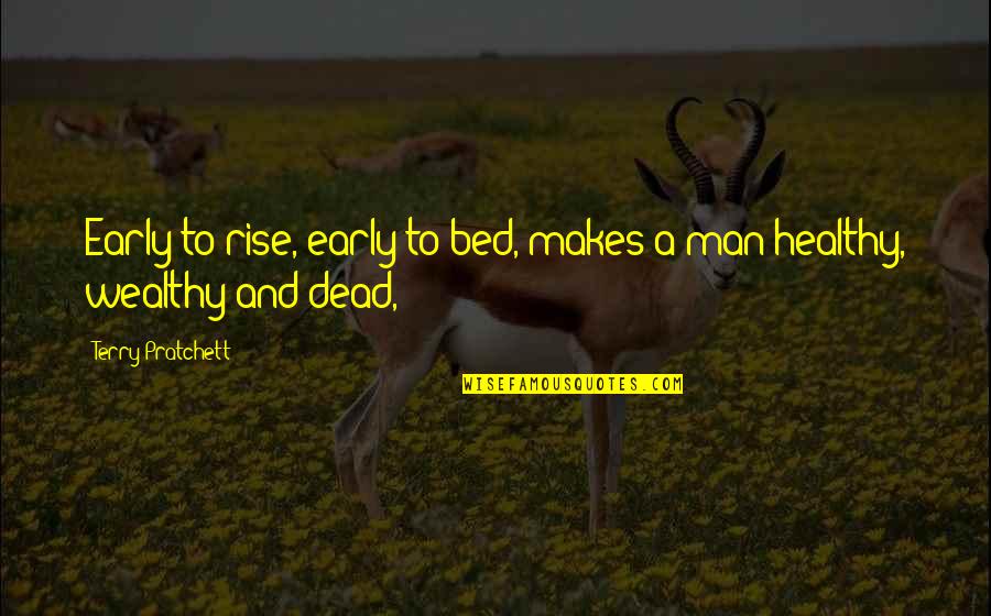 Healthy And Wealthy Quotes By Terry Pratchett: Early to rise, early to bed, makes a