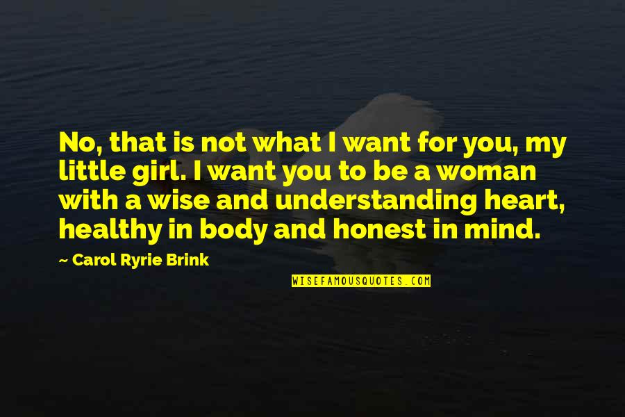 Healthy Body And Mind Quotes By Carol Ryrie Brink: No, that is not what I want for