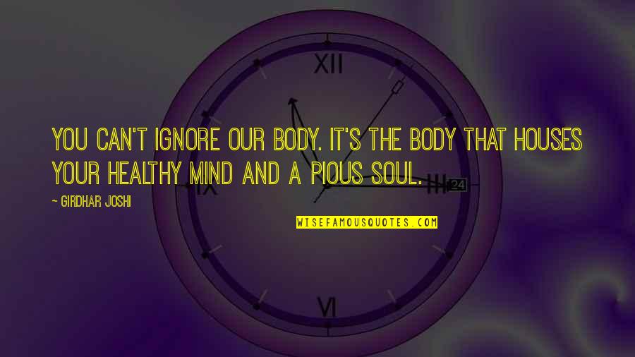 Healthy Body And Mind Quotes By Girdhar Joshi: You can't ignore our body. It's the body