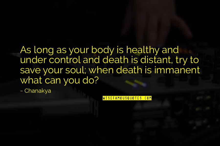 Healthy Body And Soul Quotes By Chanakya: As long as your body is healthy and