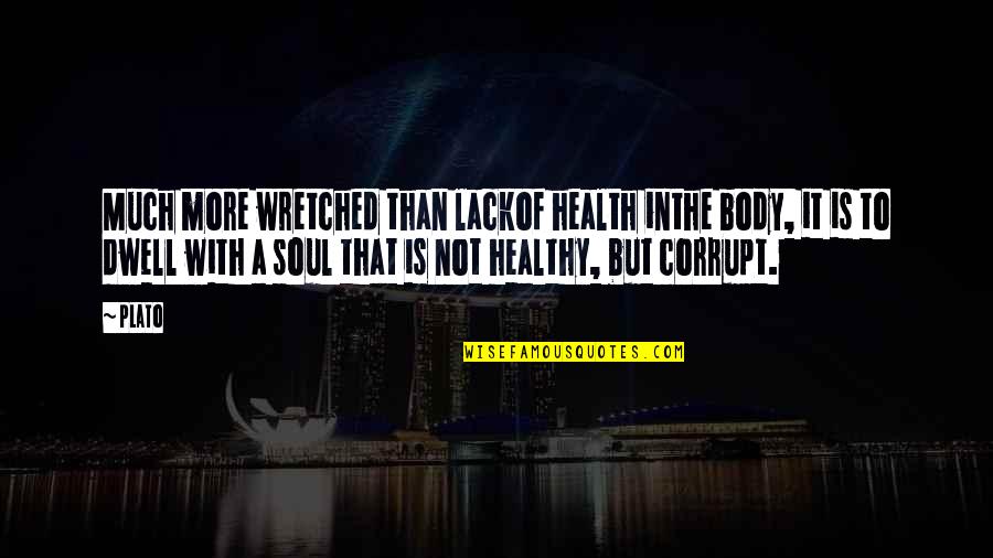 Healthy Body And Soul Quotes By Plato: Much more wretched than lackof health inthe body,