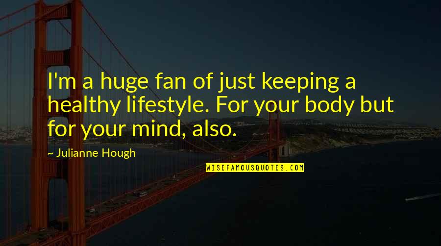 Healthy Body Healthy Mind Quotes By Julianne Hough: I'm a huge fan of just keeping a