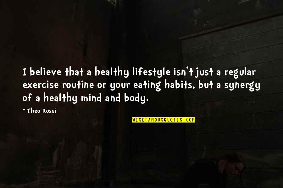 Healthy Body Healthy Mind Quotes By Theo Rossi: I believe that a healthy lifestyle isn't just