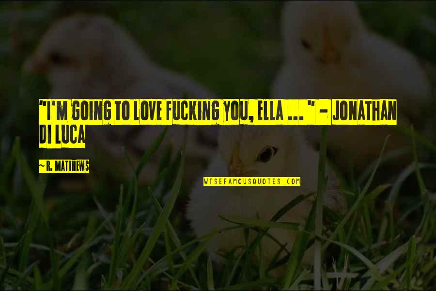 Healthy Body Image Quotes By R. Matthews: "I'm going to love fucking you, Ella ...