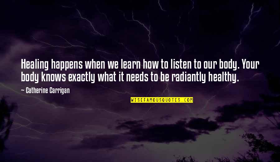 Healthy Body Quotes By Catherine Carrigan: Healing happens when we learn how to listen