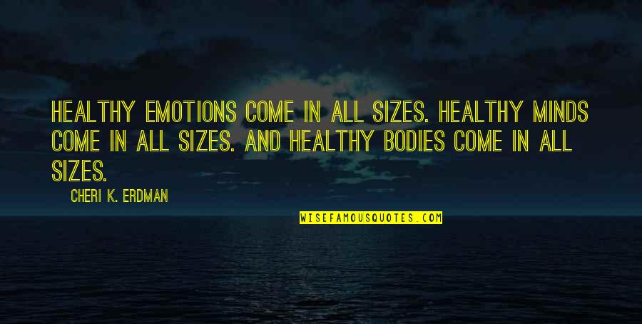 Healthy Body Quotes By Cheri K. Erdman: Healthy emotions come in all sizes. Healthy minds