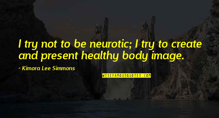 Healthy Body Quotes By Kimora Lee Simmons: I try not to be neurotic; I try