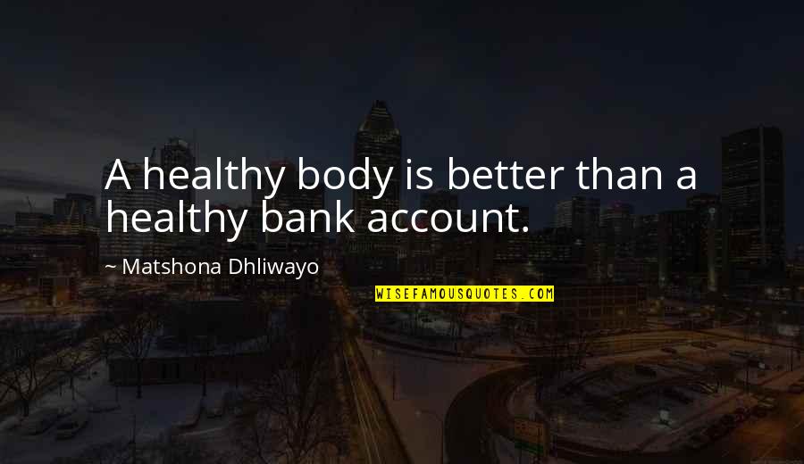 Healthy Body Quotes By Matshona Dhliwayo: A healthy body is better than a healthy