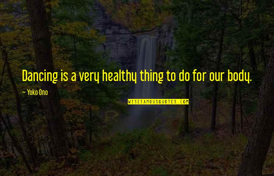 Healthy Body Quotes By Yoko Ono: Dancing is a very healthy thing to do