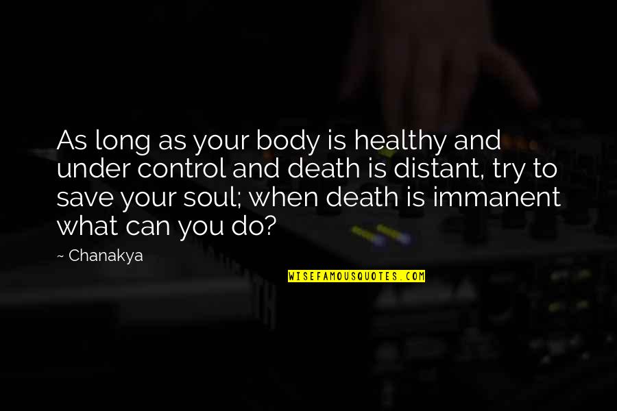 Healthy Body Soul Quotes By Chanakya: As long as your body is healthy and