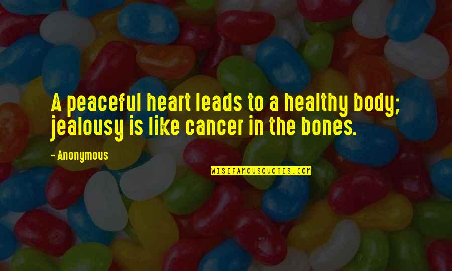 Healthy Bones Quotes By Anonymous: A peaceful heart leads to a healthy body;
