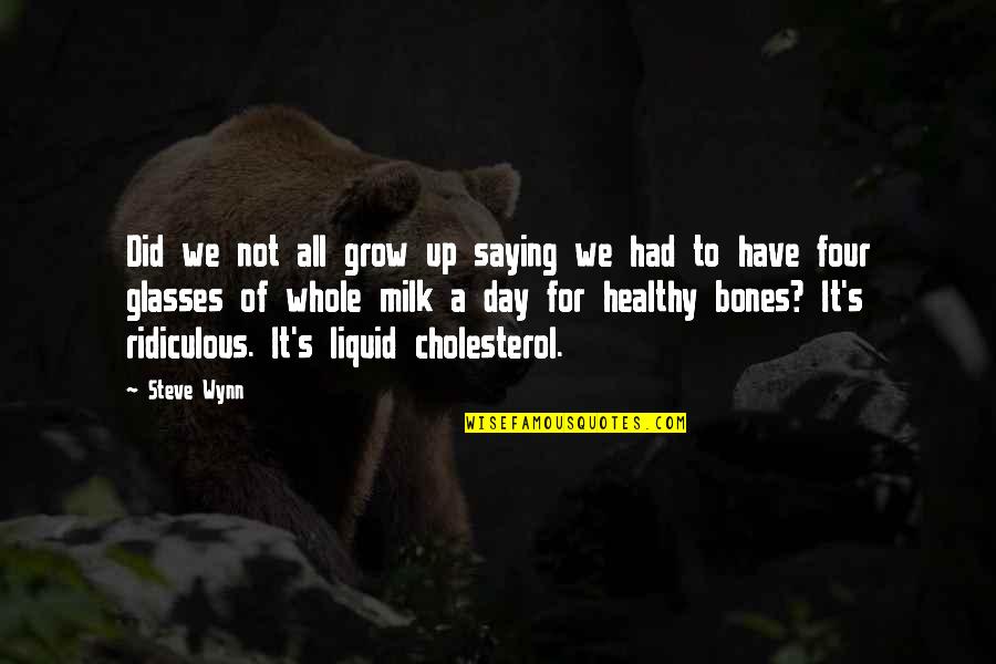 Healthy Bones Quotes By Steve Wynn: Did we not all grow up saying we