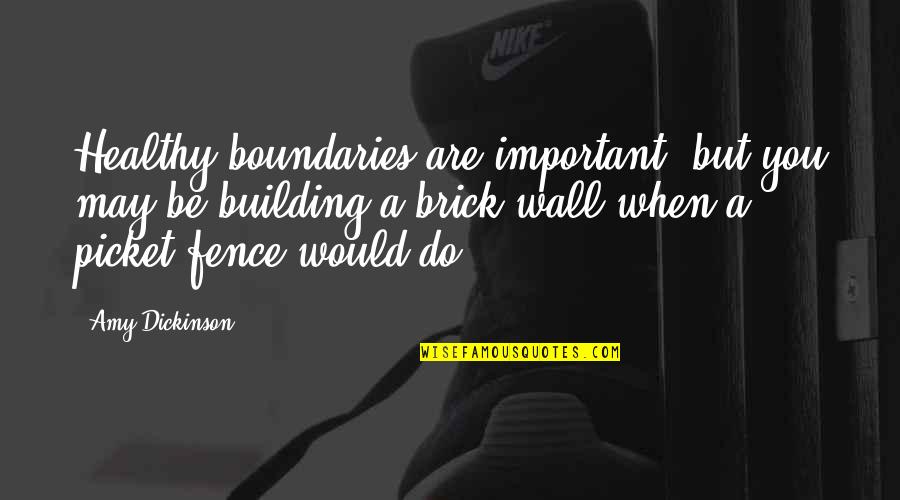 Healthy Boundaries Quotes By Amy Dickinson: Healthy boundaries are important, but you may be