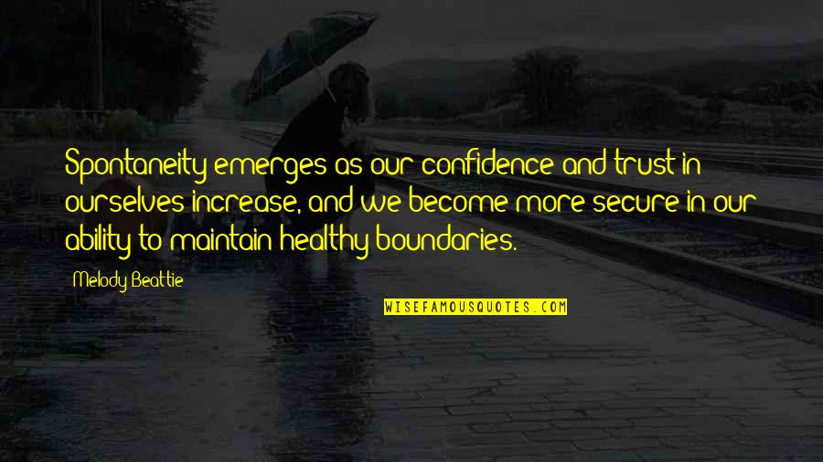 Healthy Boundaries Quotes By Melody Beattie: Spontaneity emerges as our confidence and trust in