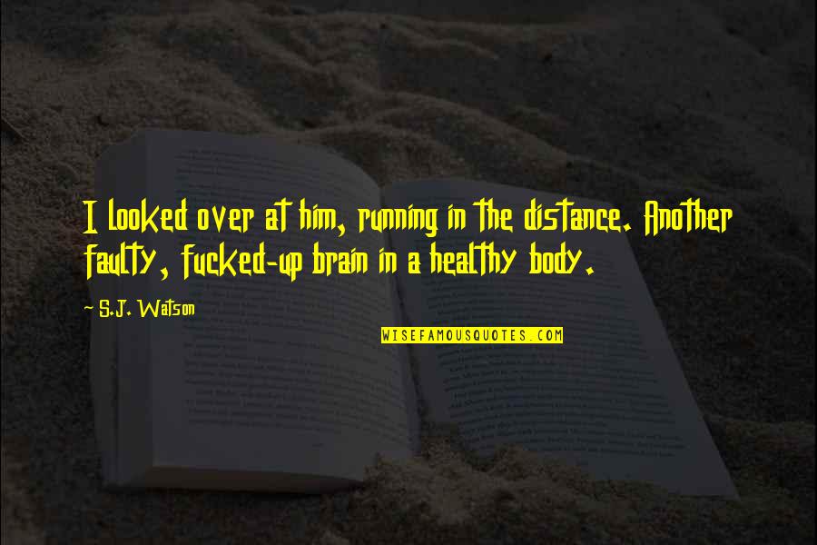 Healthy Brain Quotes By S.J. Watson: I looked over at him, running in the Healthy Brain Quotes By S.J. Watson: I looked over at him, running in the