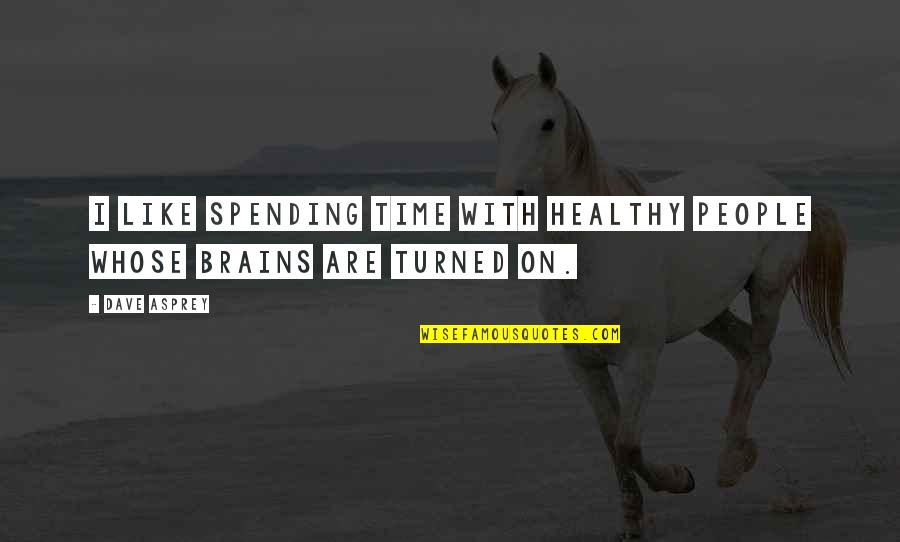 Healthy Brains Quotes By Dave Asprey: I like spending time with healthy people whose