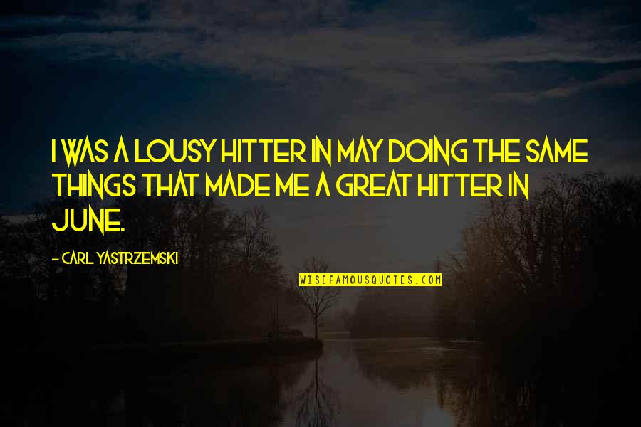 Healthy Change Quotes By Carl Yastrzemski: I was a lousy hitter in May doing Healthy Change Quotes By Carl Yastrzemski: I was a lousy hitter in May doing