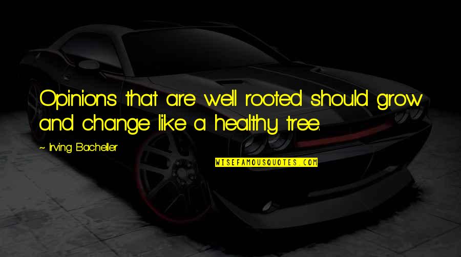 Healthy Change Quotes By Irving Bacheller: Opinions that are well rooted should grow and Healthy Change Quotes By Irving Bacheller: Opinions that are well rooted should grow and