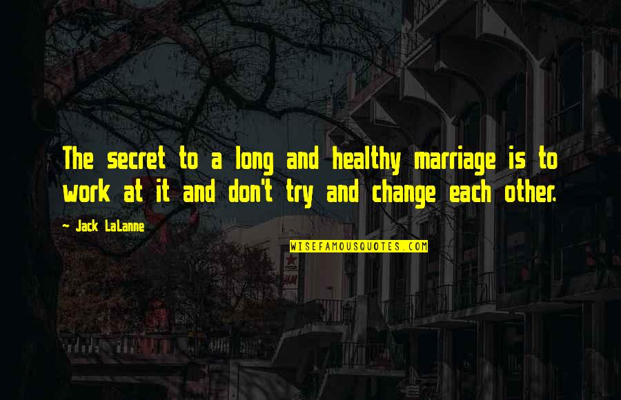 Healthy Change Quotes By Jack LaLanne: The secret to a long and healthy marriage Healthy Change Quotes By Jack LaLanne: The secret to a long and healthy marriage
