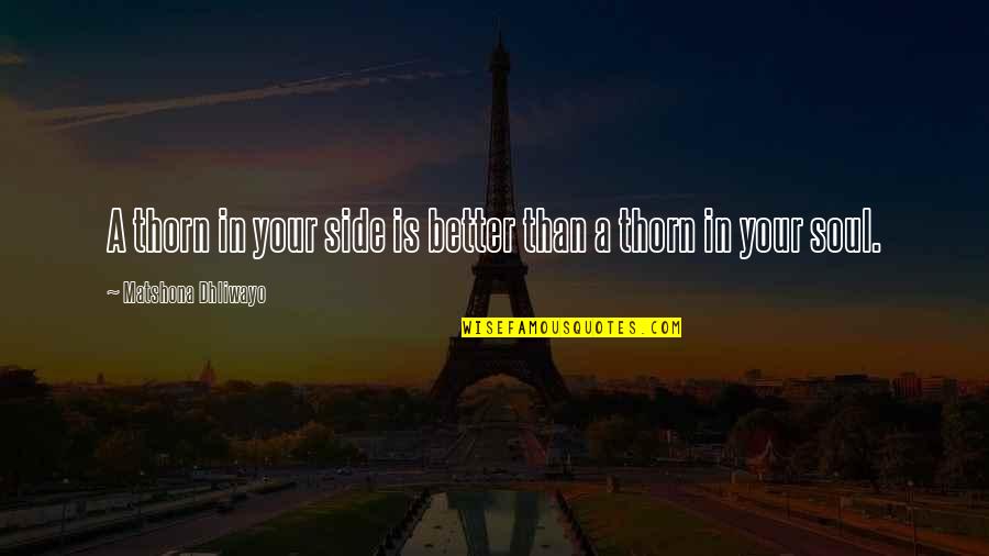 Healthy Change Quotes By Matshona Dhliwayo: A thorn in your side is better than Healthy Change Quotes By Matshona Dhliwayo: A thorn in your side is better than