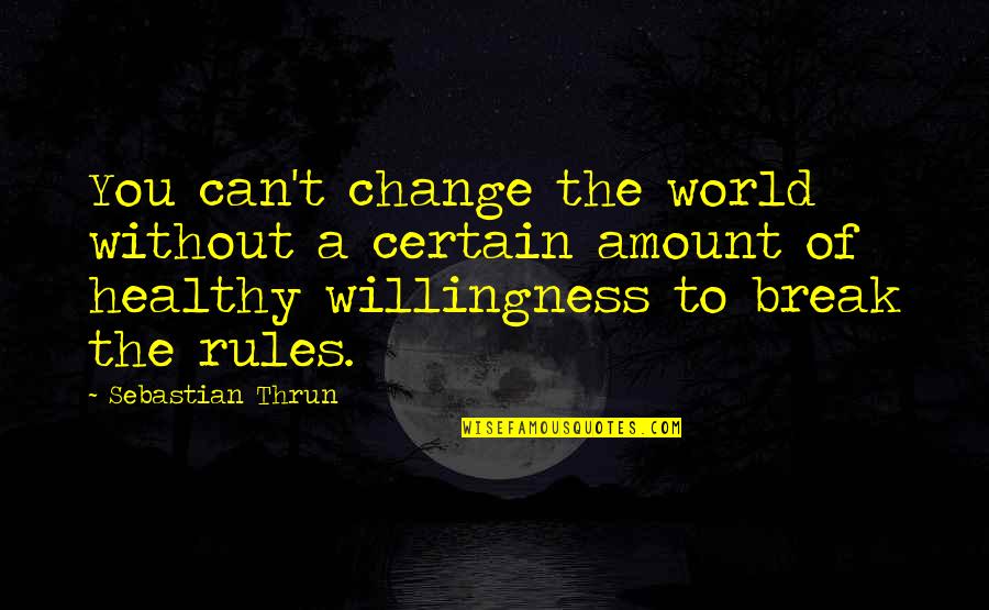 Healthy Change Quotes By Sebastian Thrun: You can't change the world without a certain Healthy Change Quotes By Sebastian Thrun: You can't change the world without a certain