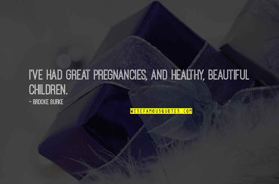 Healthy Children Quotes By Brooke Burke: I've had great pregnancies, and healthy, beautiful children.