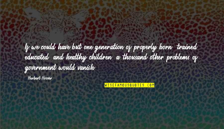 Healthy Children Quotes By Herbert Hoover: If we could have but one generation of