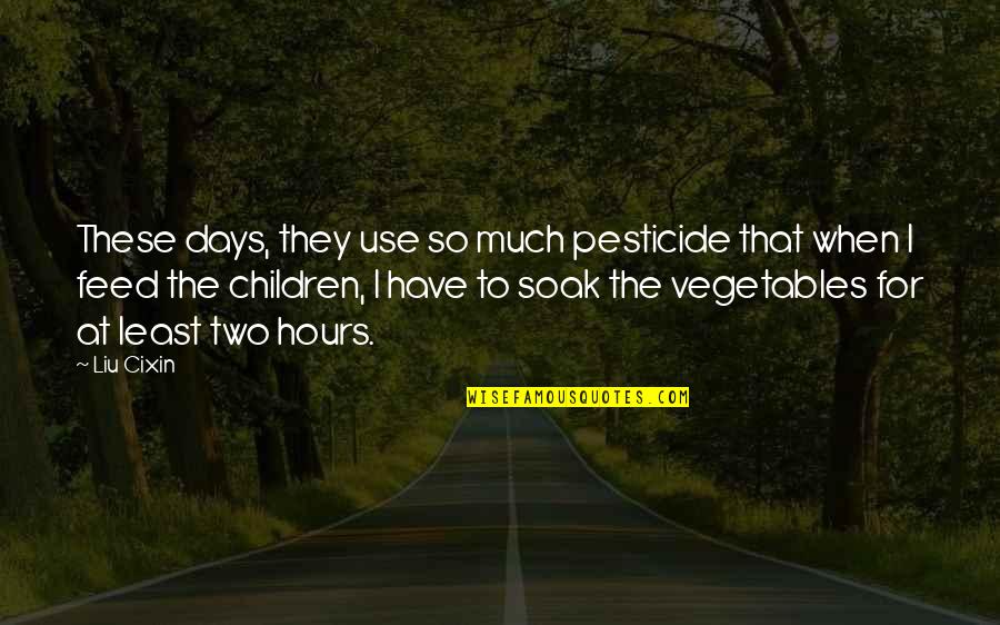 Healthy Children Quotes By Liu Cixin: These days, they use so much pesticide that