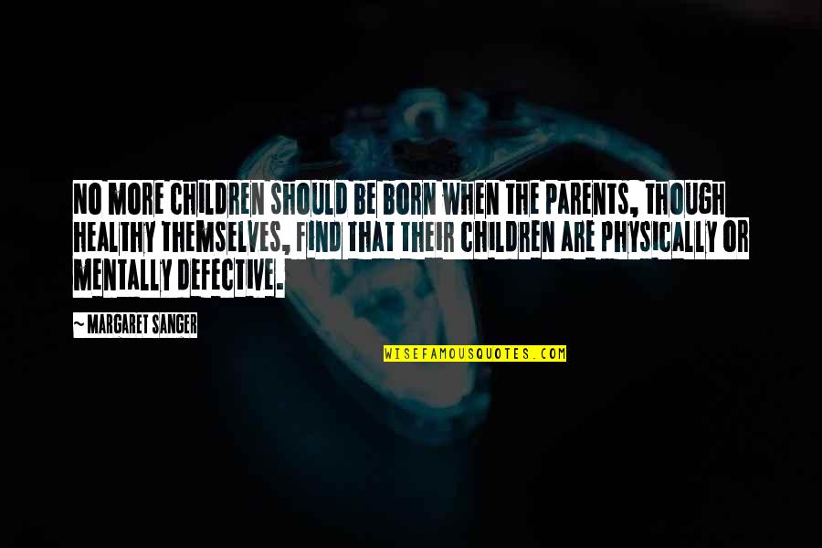 Healthy Children Quotes By Margaret Sanger: No more children should be born when the