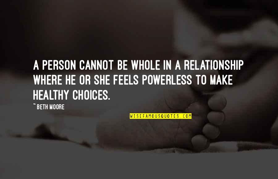 Healthy Choices Quotes By Beth Moore: A person cannot be whole in a relationship