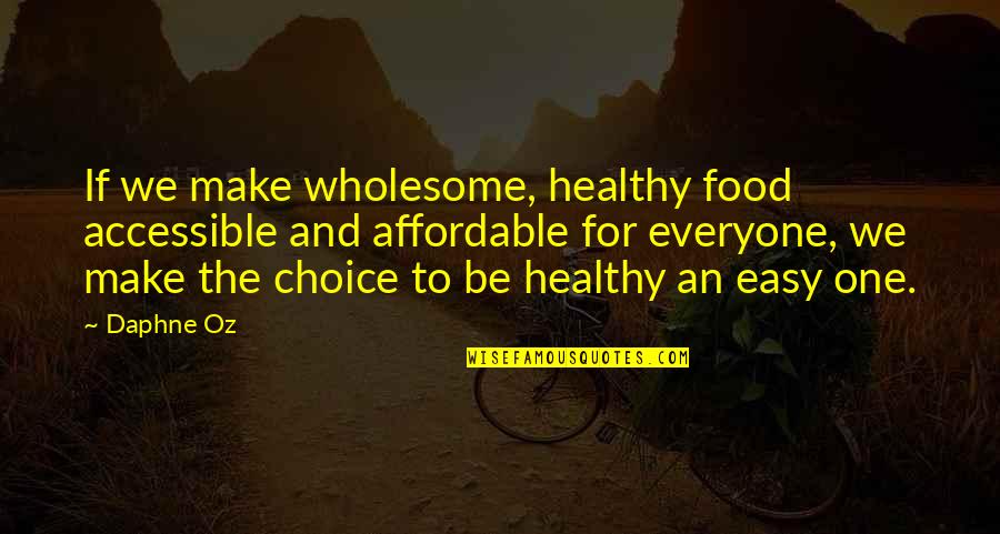 Healthy Choices Quotes By Daphne Oz: If we make wholesome, healthy food accessible and