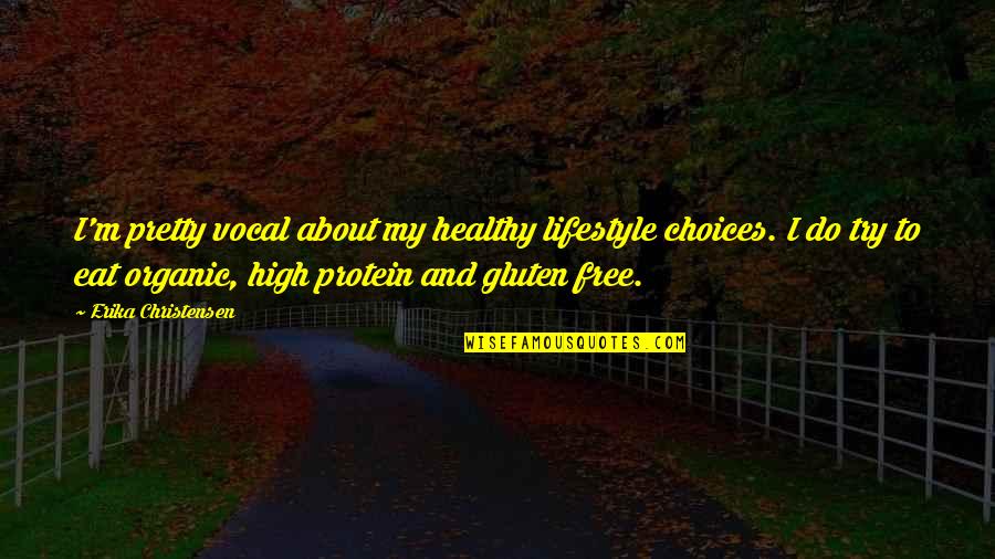 Healthy Choices Quotes By Erika Christensen: I'm pretty vocal about my healthy lifestyle choices.