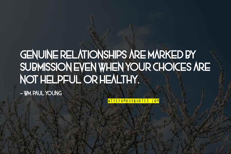 Healthy Choices Quotes By Wm. Paul Young: Genuine relationships are marked by submission even when