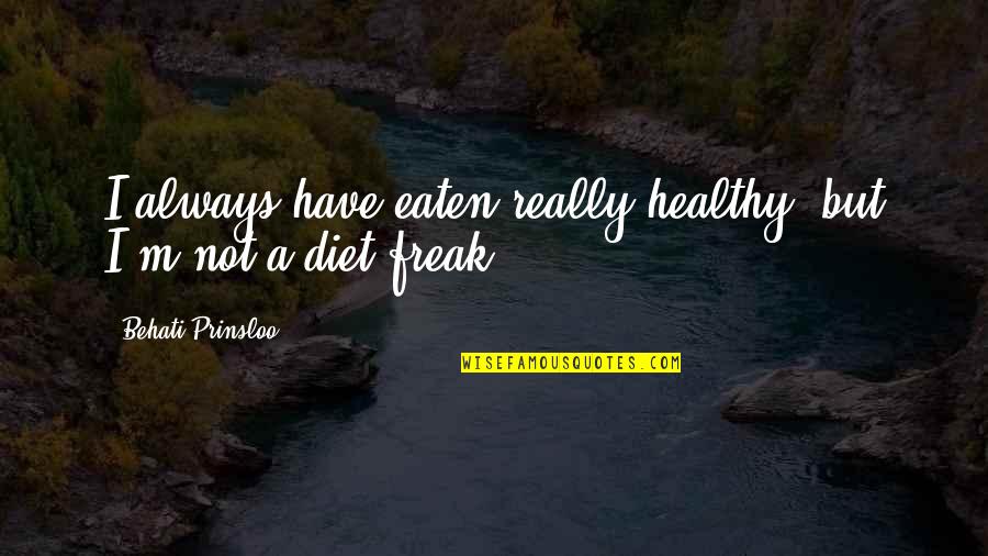 Healthy Diet Quotes By Behati Prinsloo: I always have eaten really healthy, but I'm