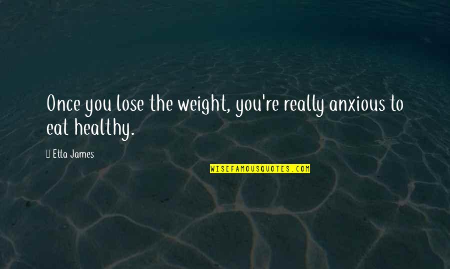 Healthy Diet Quotes By Etta James: Once you lose the weight, you're really anxious