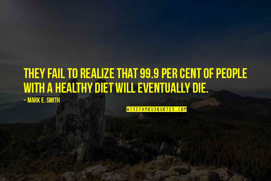 Healthy Diet Quotes By Mark E. Smith: They fail to realize that 99.9 per cent