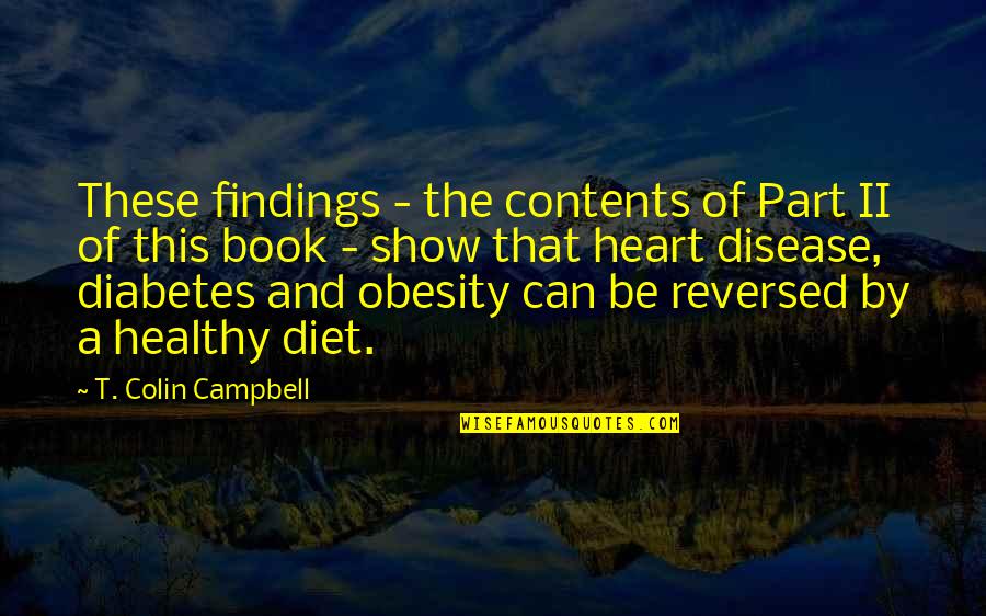 Healthy Diet Quotes By T. Colin Campbell: These findings - the contents of Part II