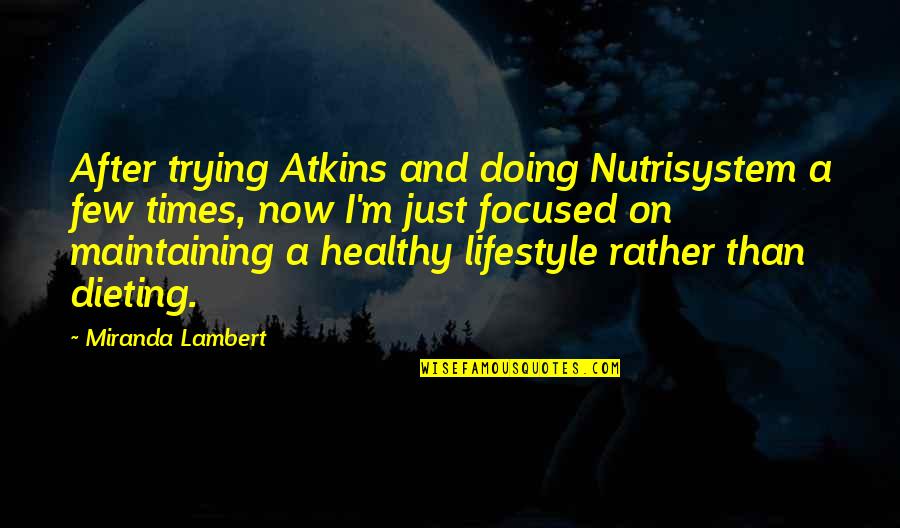 Healthy Dieting Quotes By Miranda Lambert: After trying Atkins and doing Nutrisystem a few