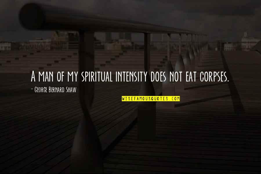 Healthy Dollars Quotes By George Bernard Shaw: A man of my spiritual intensity does not