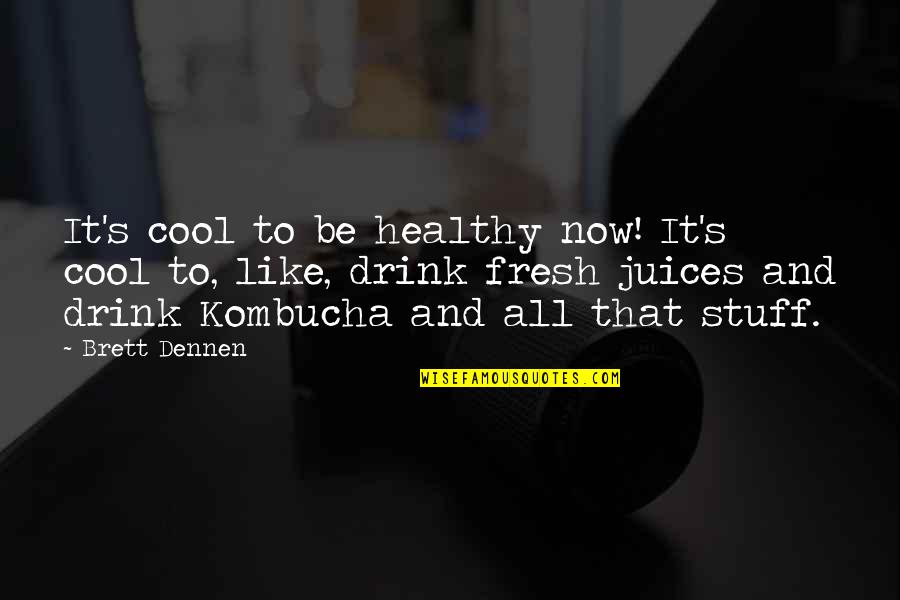 Healthy Drink Quotes By Brett Dennen: It's cool to be healthy now! It's cool