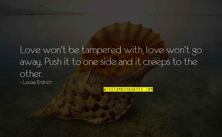 Healthy Drink Quotes By Louise Erdrich: Love won't be tampered with, love won't go