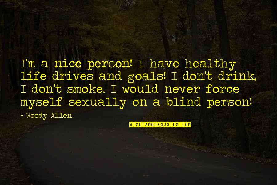 Healthy Drink Quotes By Woody Allen: I'm a nice person! I have healthy life