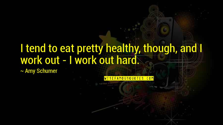 Healthy Eat Quotes By Amy Schumer: I tend to eat pretty healthy, though, and