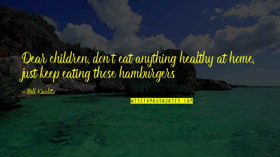 Healthy Eat Quotes By Bill Kaulitz: Dear children, don't eat anything healthy at home,