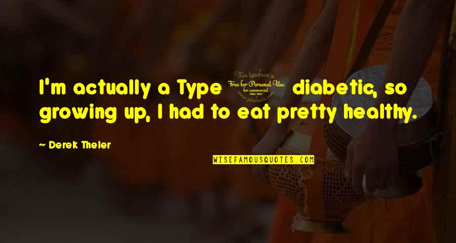Healthy Eat Quotes By Derek Theler: I'm actually a Type 1 diabetic, so growing
